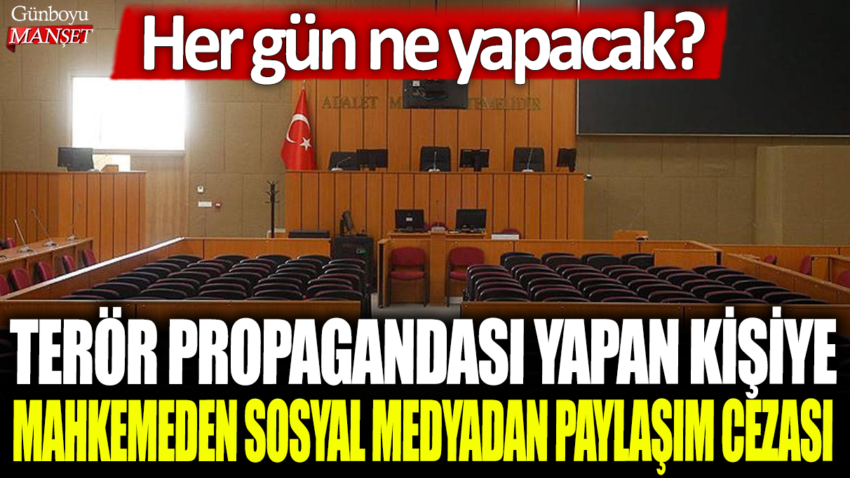 Terör propagandası yapan kişiye mahkemeden sosyal medyadan paylaşım cezası: Her gün ne yapacak?