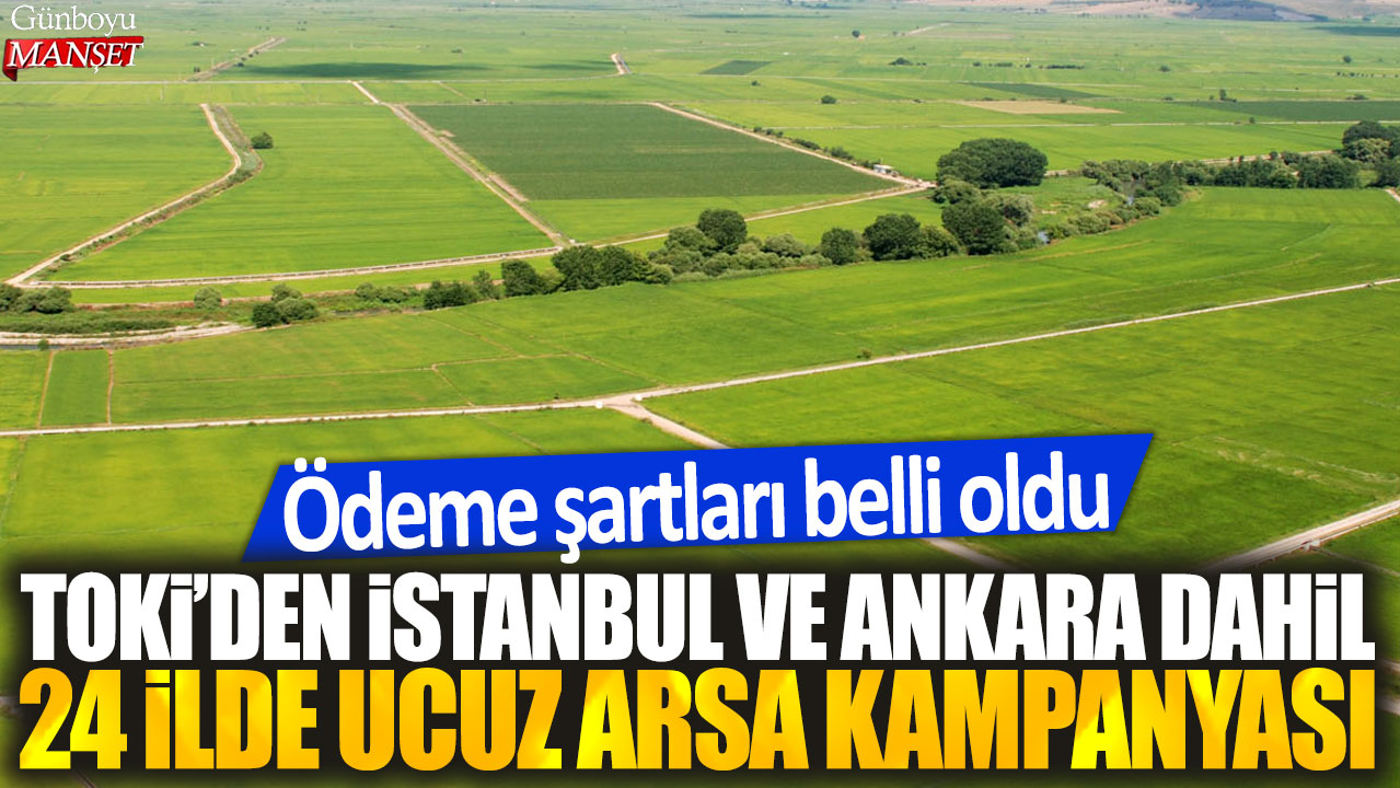 TOKİ'den İstanbul ve Ankara dahil 24 ilde ucuz arsa kampanyası: Ödeme şartları belli oldu