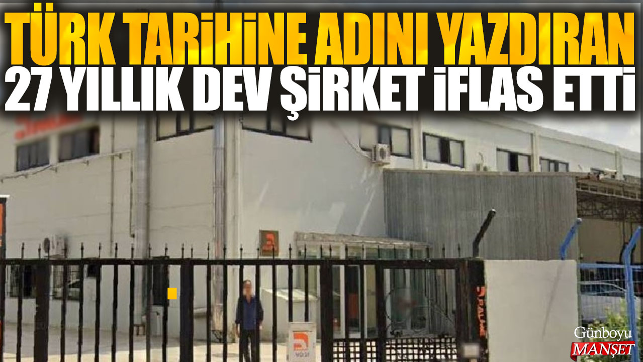 Türk tarihine adını yazdıran 27 yıllık dev şirket iflas etti