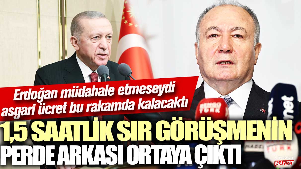 1,5 Saatlik sır görüşmenin perde arkası ortaya çıktı! Erdoğan müdahale etmeseydi asgari ücret bu rakamda kalacaktı