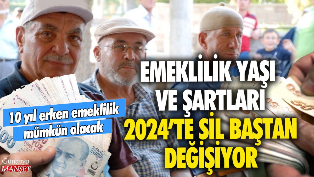 Emeklilik yaşı ve şartları 2024'te kökten değişiyor! Artık 10 yıl erken emekli olmak mümkün olacak