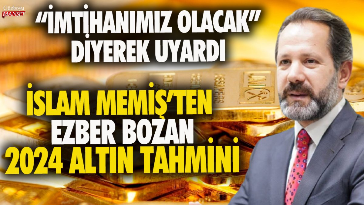 Piyasa uzmanı İslam Memiş'ten ezber bozan 2024 altın tahmini! İmtihanımız olacak diyerek uyardı