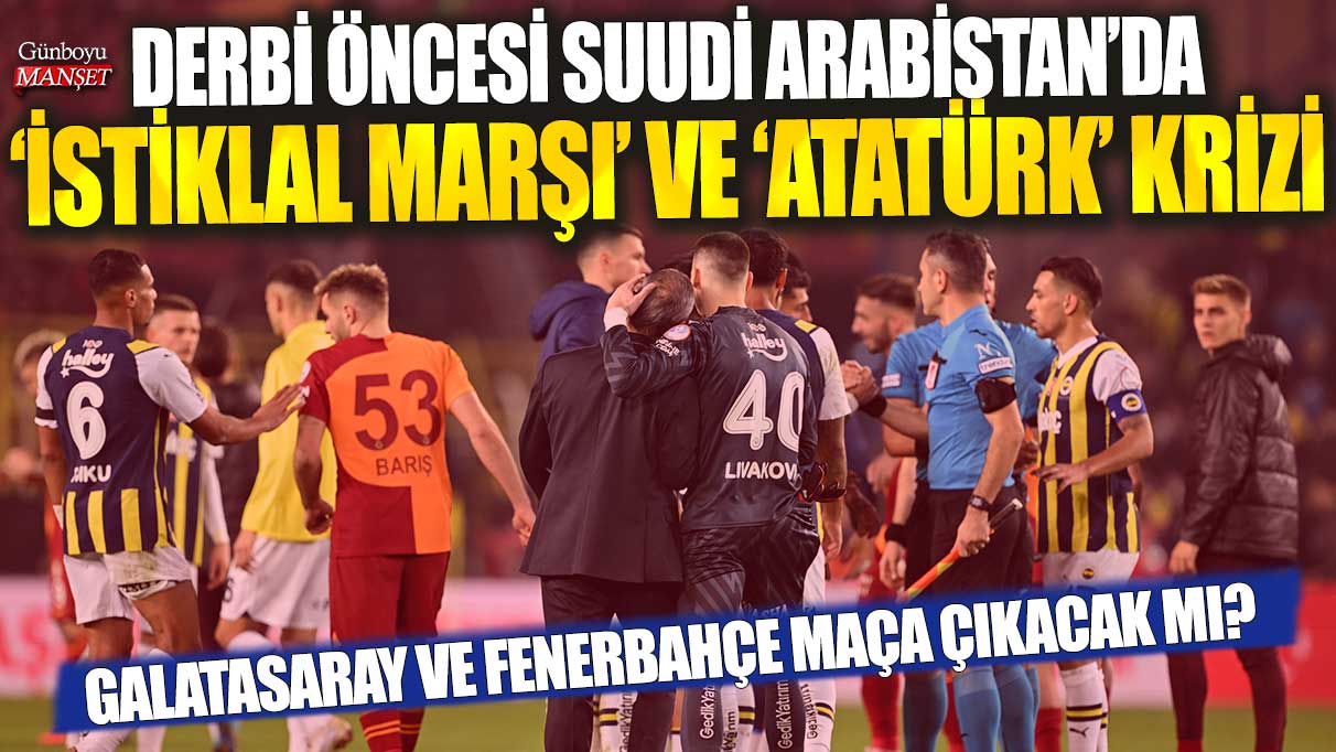 Fenerbahçe maça çıkmama kararı almıştı! Dev derbi öncesi Suudi Arabistan'da son durum