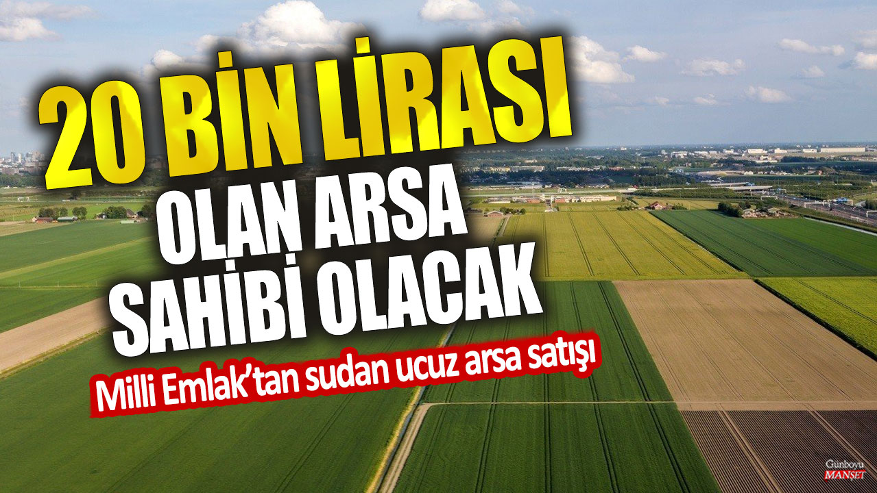 20 bin lirası olan arsa sahibi olacak! Milli Emlak’tan sudan ucuz arsa satışı