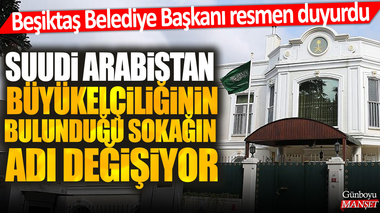 Beşiktaş Belediye Başkanı resmen duyurdu: Suudi Arabistan Büyükelçiliği'nin bulunduğu sokağın adı değişiyor