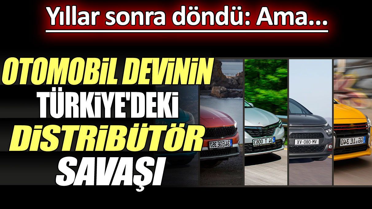 Yıllar sonra döndü: Ama... Otomobil devinin Türkiye'deki distribütör savaşı!