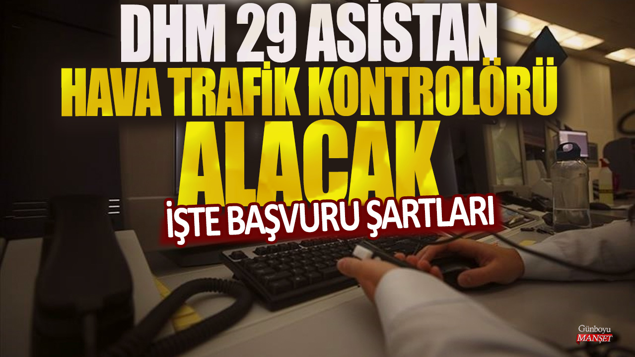 DHMİ, 29 asistan hava trafik kontrolörü alacak: İşte başvuru şartları..