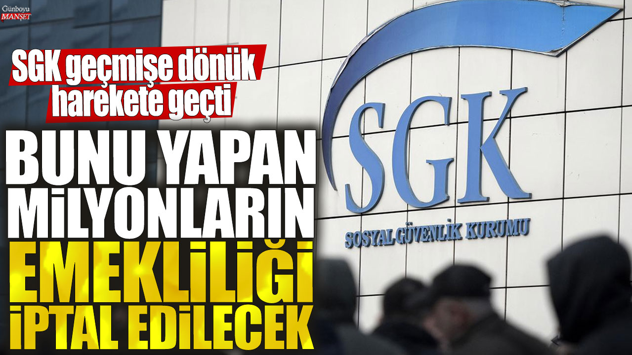 SGK geçmişe dönük harekete geçti! Bunu yapan milyonların emekliliği iptal edilecek