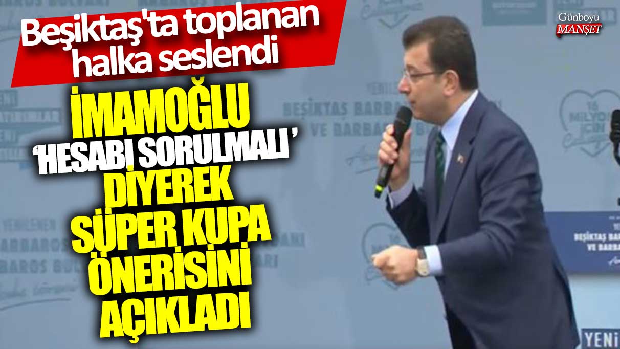 İmamoğlu hesabı sorulmalı diyerek Süper Kupa önerisi açıkladı