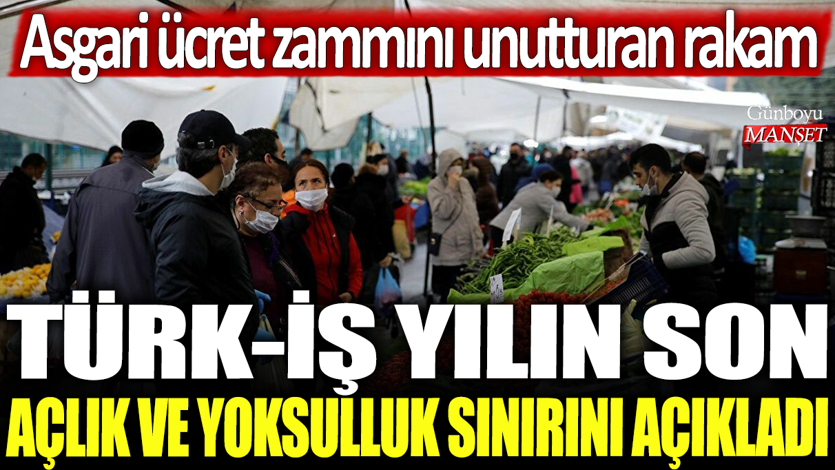 TÜRK-İŞ yılın son açlık ve yoksulluk sınırını açıkladı: Asgari ücret zammını unutturan rakam!