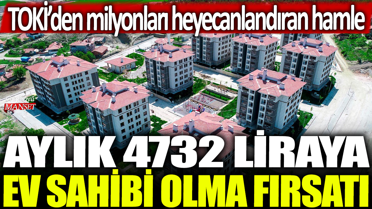 Aylık 4732 liraya ev sahibi olma fırsatı: TOKi'den milyonları heyecanlandıran hamle