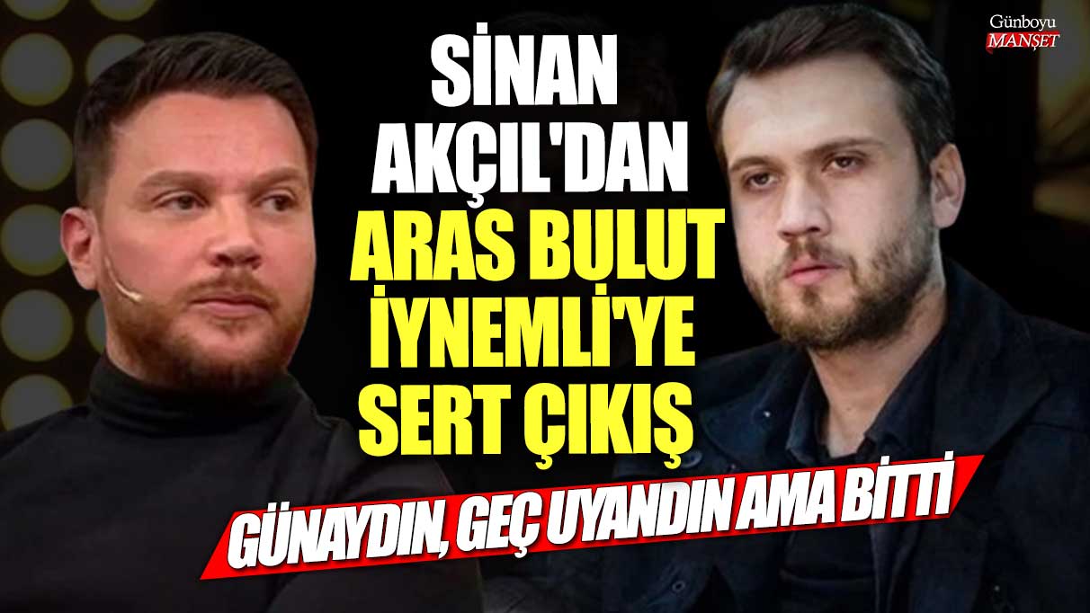 Sinan Akçıl'dan Aras Bulut İynemli'ye sert çıkış! Günaydın, geç uyandın ama bitti