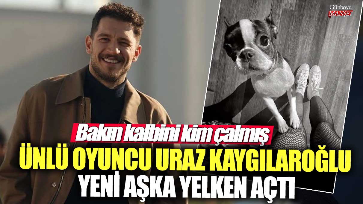 Ünlü oyuncu Uraz Kaygılaroğlu yeni aşka yelken açtı!  Kalbini bakın kim çalmış