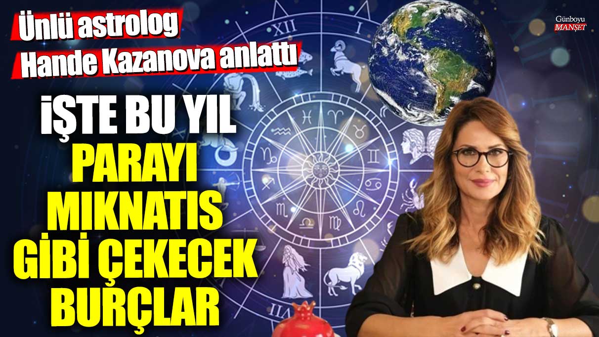 İşte bu yıl parayı mıknatıs gibi çekecek burçlar... Ünlü astrolog  Hande Kazanova anlattı