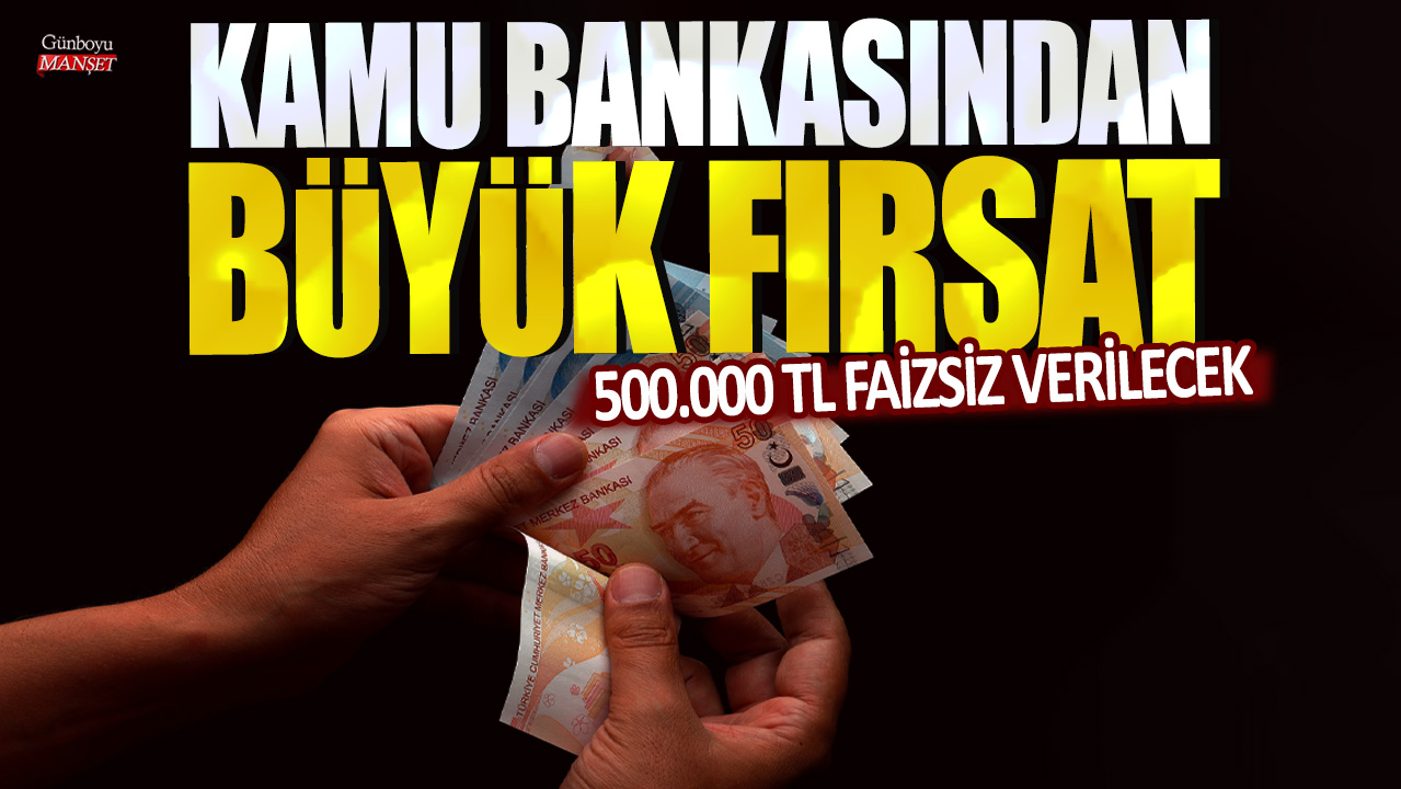 Kamu bankasından büyük fırsat: 500.000 TL faizsiz verilecek