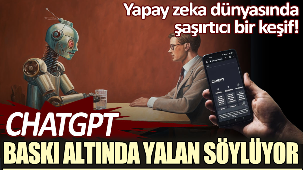 ChatGPT, baskı altında yalan söylüyor: Yapay zeka dünyasında şaşırtıcı bir keşif!