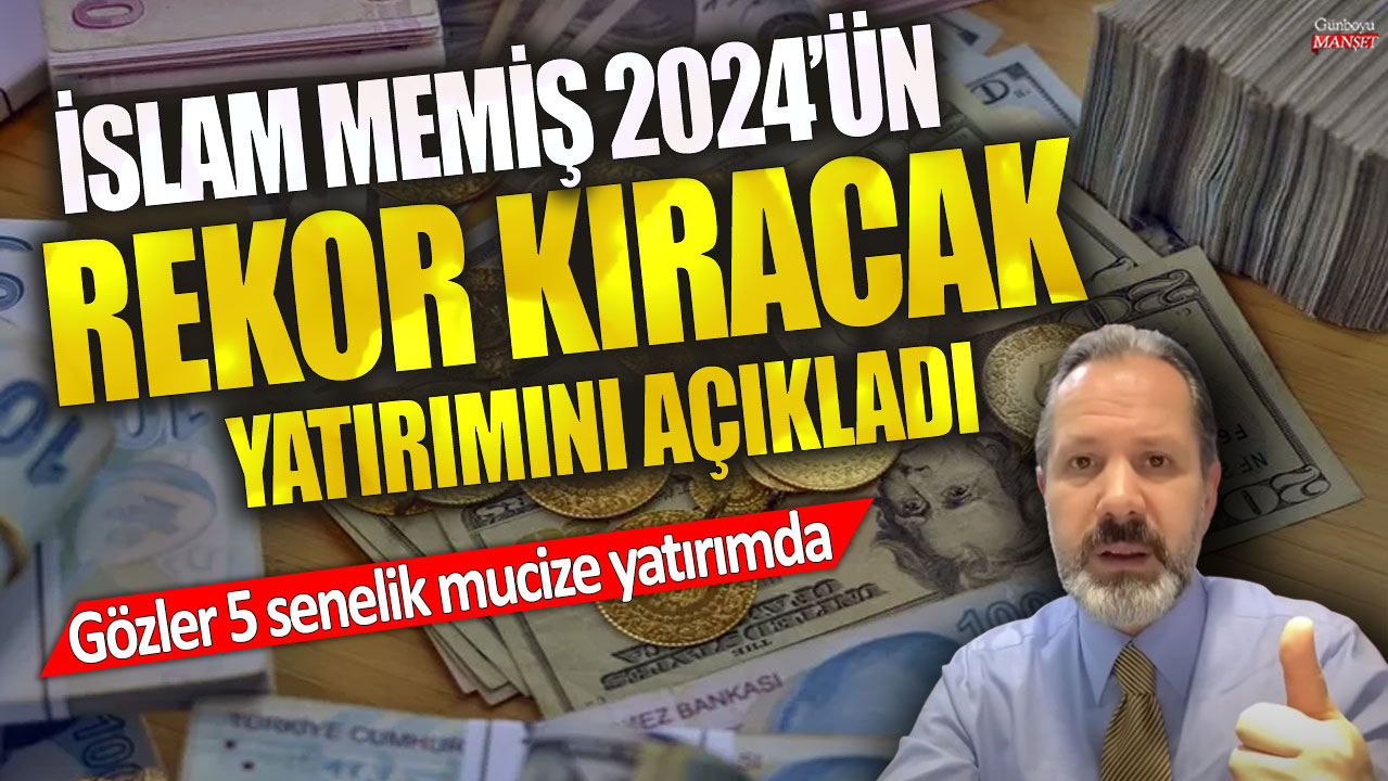 Piyasa uzmanı İslam Memiş 2024’ün rekor kıracak yatırımını açıkladı! Gözler 5 senelik mucize yatırımda