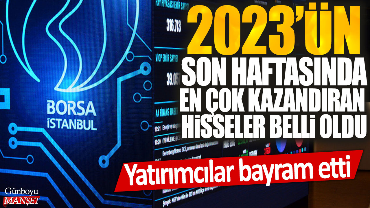 2023'ün son haftasında en çok kazandıran hisseler belli oldu: Yatırımcılar bayram etti