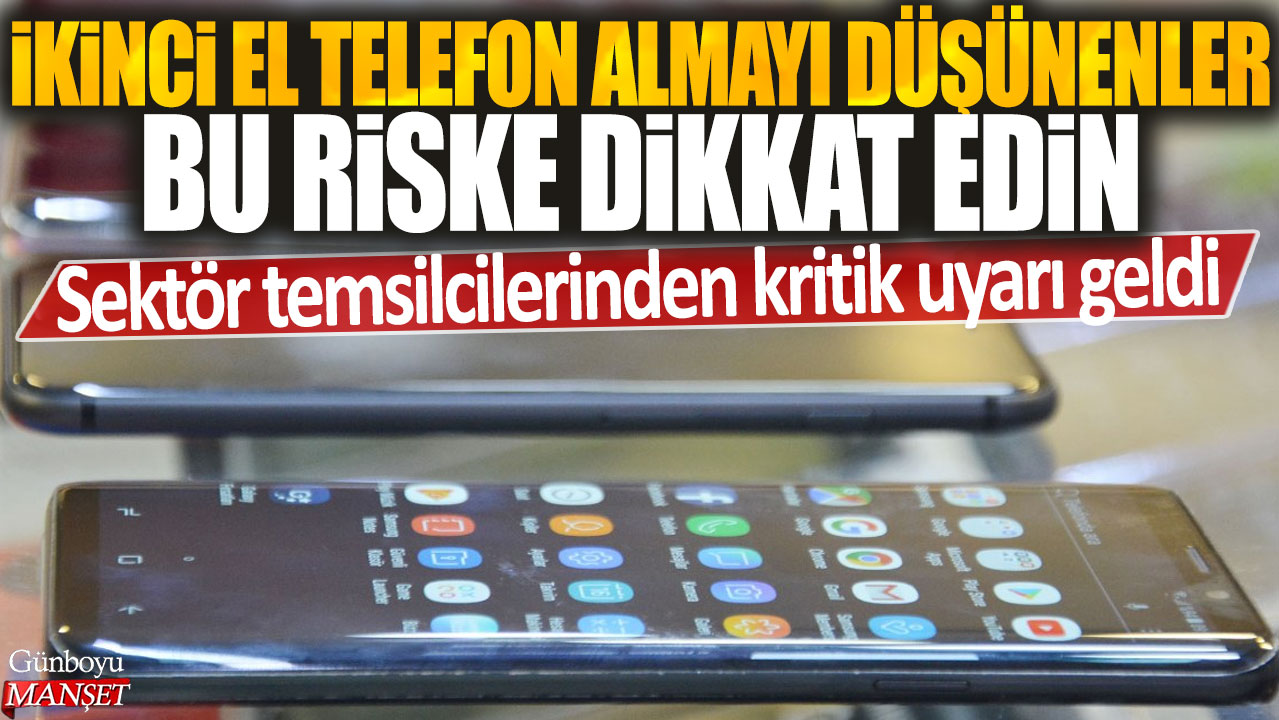 İkinci el telefon almayı düşünenler bu riske dikkat edin: Sektör temsilcilerinden kritik uyarı geldi