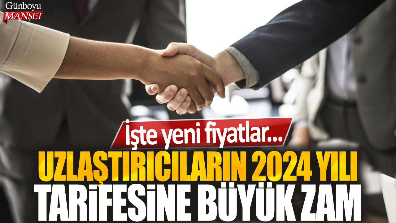 Uzlaştırıcıların 2024 yılı tarifesine büyük zam: İşte yeni fiyatlar...