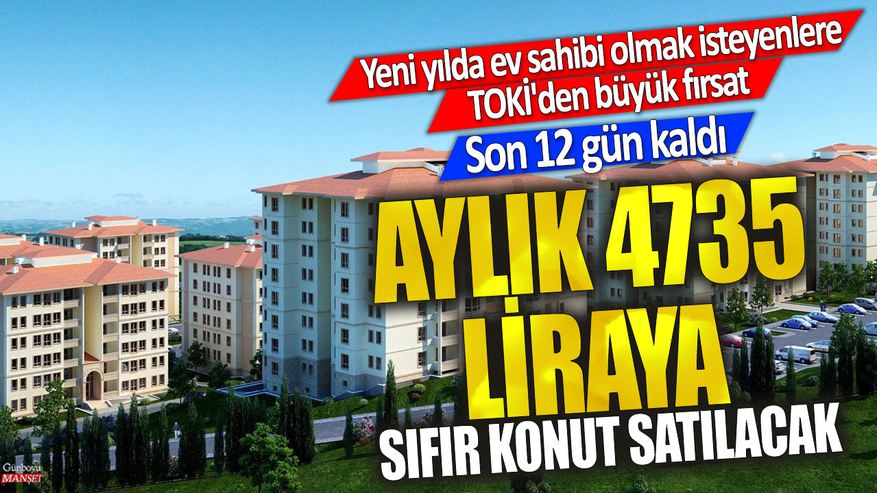 Aylık 4735 liraya sıfır konut satılacak! Son 12 gün kaldı… Yeni yılda ev sahibi olmak isteyenlere TOKİ'den büyük fırsat