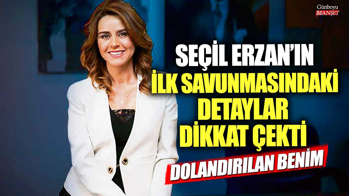 Seçil Erzan’ın ilk savunmasındaki detaylar dikkat çekti! Dolandırılan benim