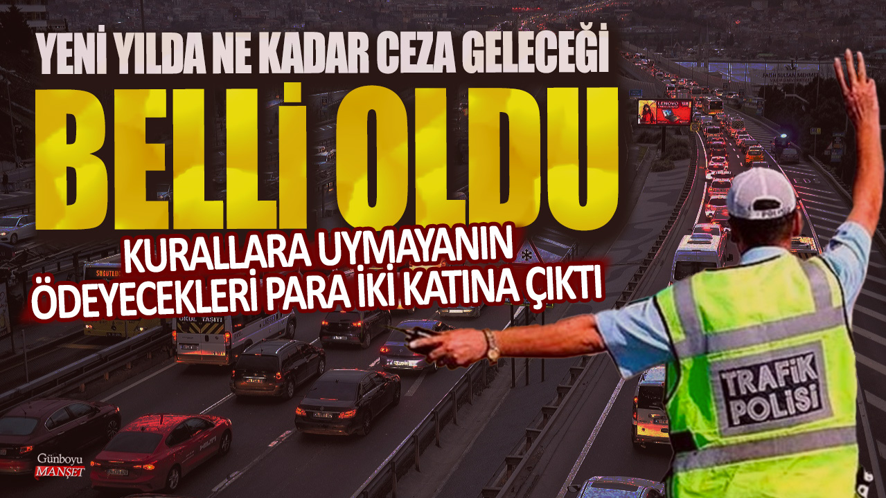 Yeni yılda ne kadar ceza geleceği belli oldu! Kurallara uymayanın ödeyecekleri para iki katına çıktı