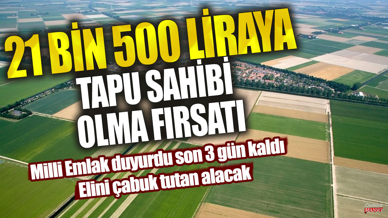 21 bin 500 liraya tapu sahibi olma fırsatı! Milli Emlak duyurdu son 3 gün kaldı: Elini çabuk tutan alacak