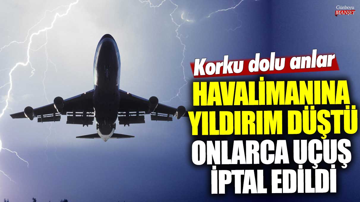 Havalimanına yıldırım düştü! Onlarca uçuş iptal edildi: Korku dolu anlar!