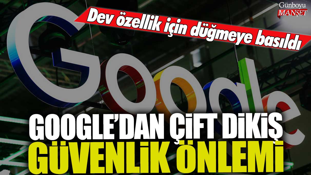 Google'dan çift dikiş güvenlik önlemi: Dev özellik için düğmeye basıldı