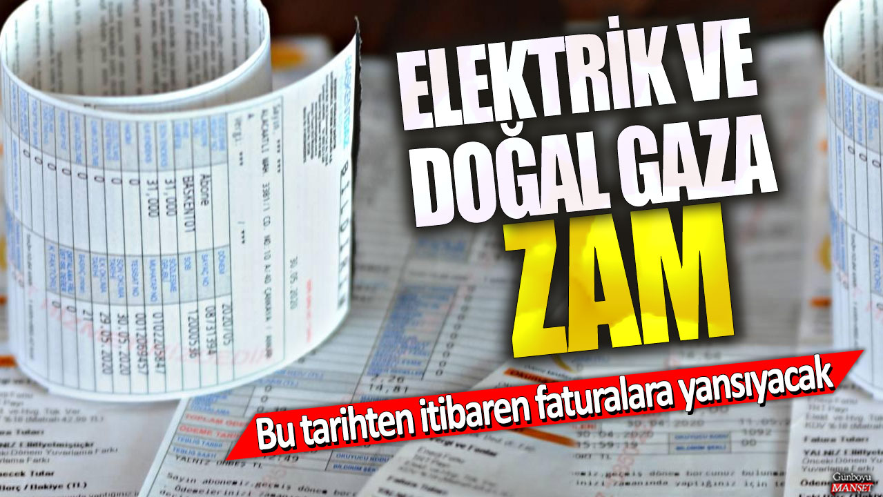 Elektrik ve doğal gaza zam! Bu tarihten itibaren faturalara yansıyacak