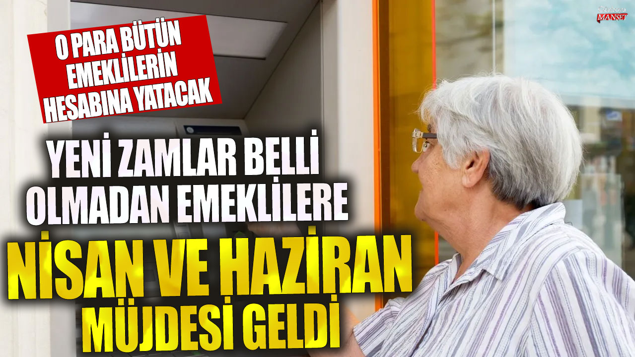 Yeni zamlar belli olmadan emeklilere nisan ve haziran müjdesi geldi! O para bütün emeklilerin hesabına yatacak