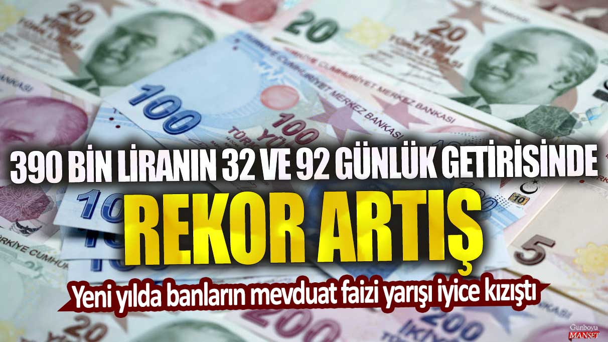 390 bin liranın 32 ve 92 günlük getirisinde rekor artış! Yeni yılda banların mevduat faizi yarışı iyice kızıştı