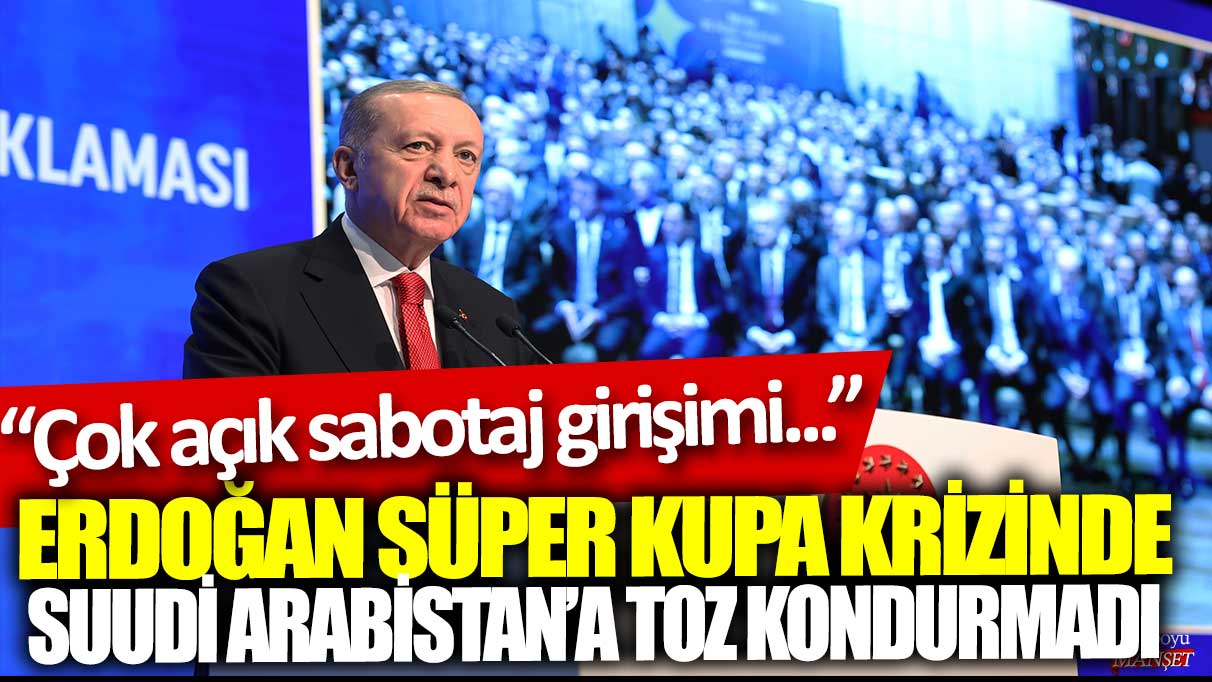 Erdoğan süper kupa krizinde Suudi Arabistan’a toz kondurmadı