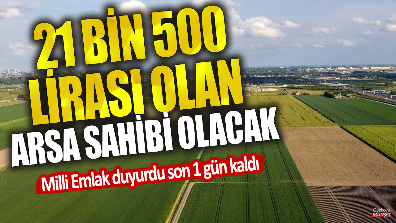 21 bin 500 lirası olan arsa sahibi olacak! Milli Emlak duyurdu son 1 gün kaldı