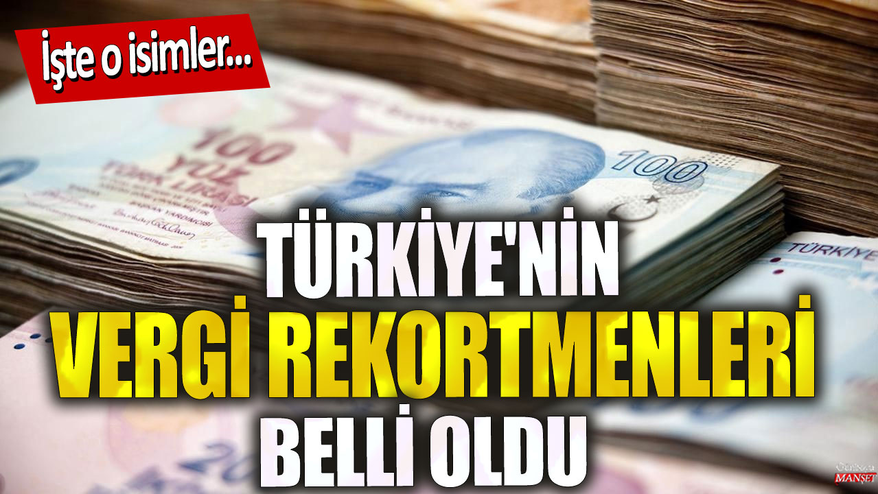 Türkiye'nin vergi rekortmenleri belli oldu! İşte o isimler…