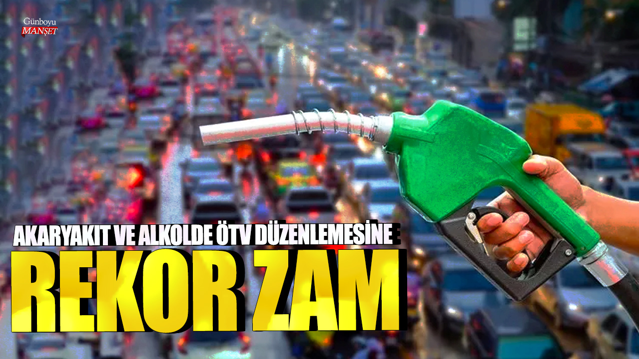 Akaryakıt ve alkolde ÖTV düzenlemesine rekor zam