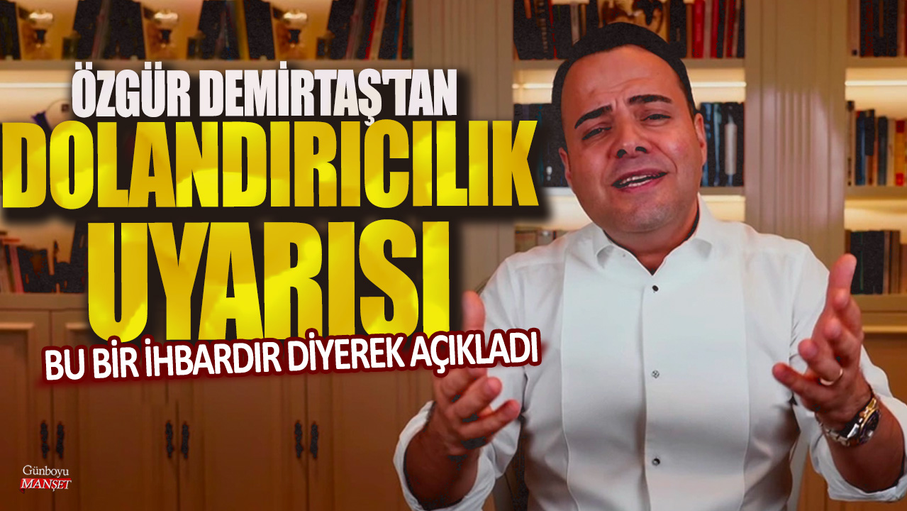 Özgür Demirtaş'tan dolandırıcılık uyarısı:Bu bir ihbardır diyerek açıkladı