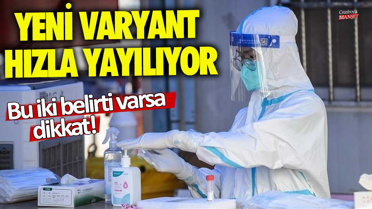 Yeni varyant hızla yayılıyor! Bu iki belirti varsa dikkat