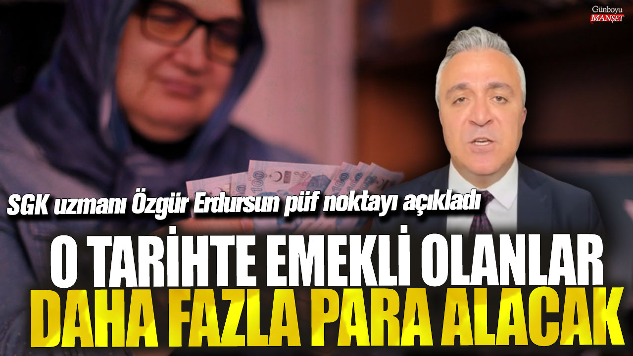 O tarihte emekli olanlar daha fazla para alacak! SGK uzmanı Özgür Erdursun püf noktayı açıkladı