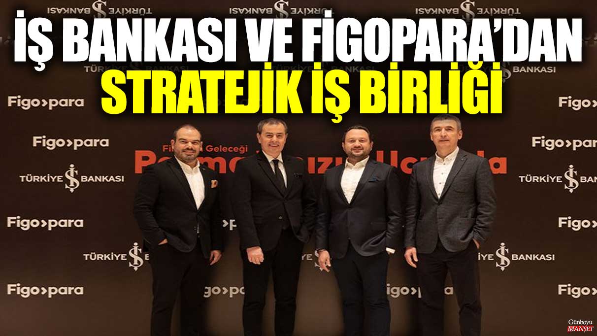 İş Bankası ve Figopara’dan stratejik iş birliği