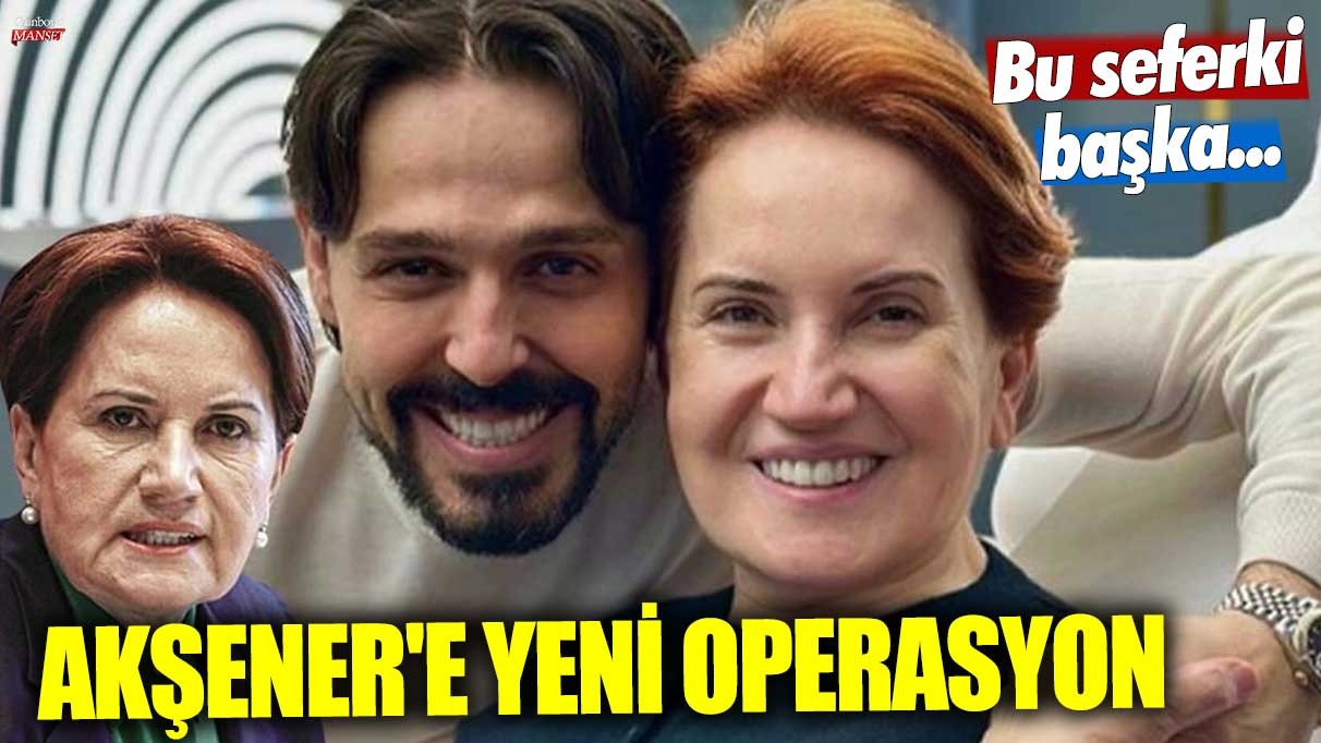 Meral Akşener'e yeni operasyon! Bu sefer ki başka...