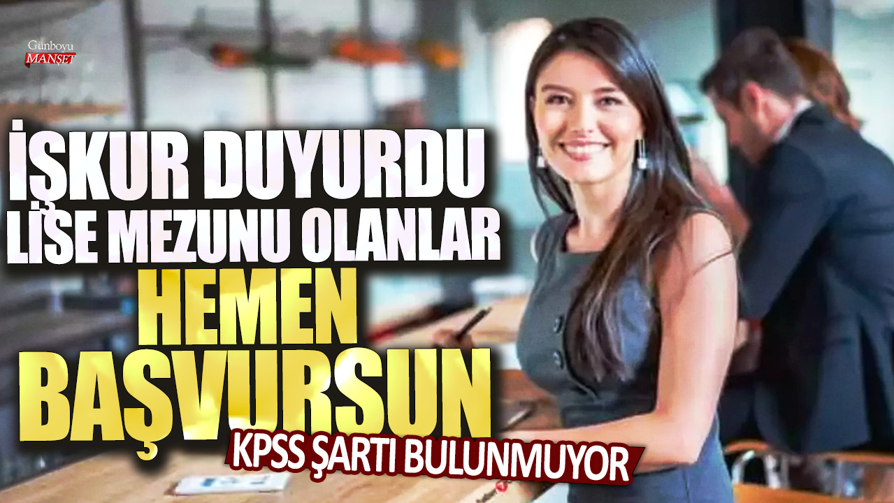 İŞKUR duyurdu, lise mezunu olanlar hemen başvursun: KPSS şartı bulunmuyor