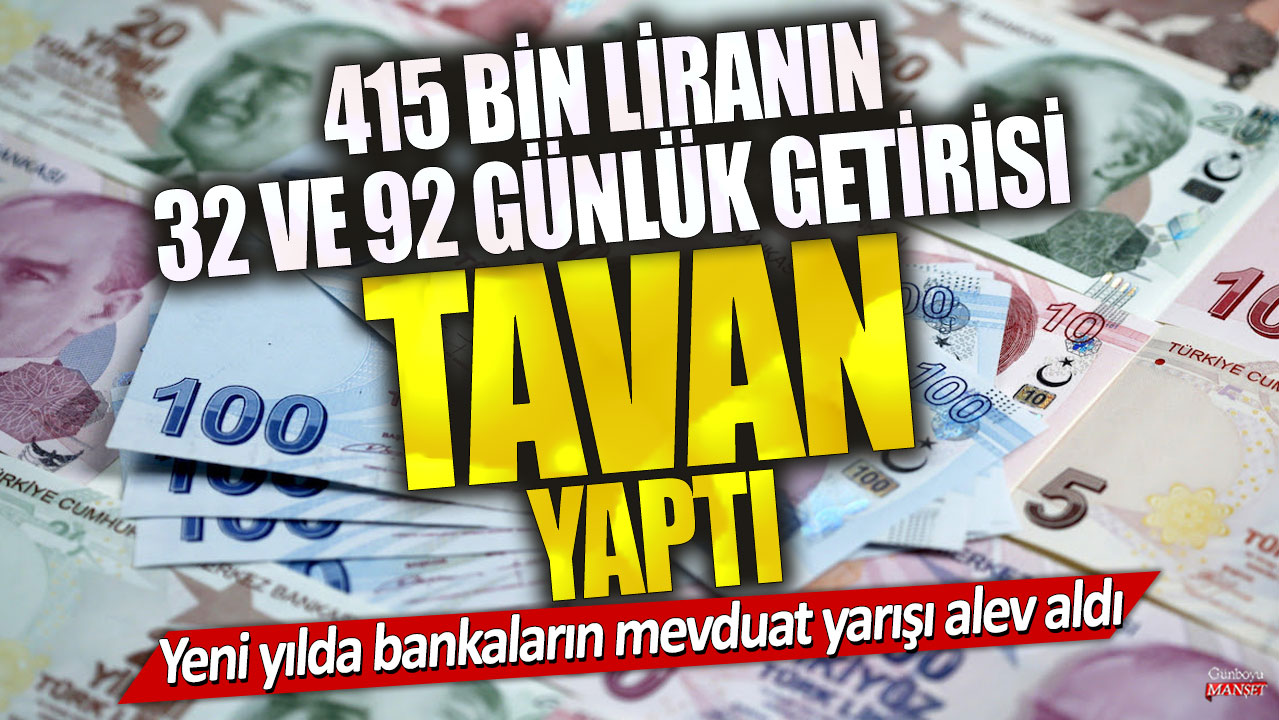 415 bin liranın 32 ve 92 günlük getirisi tavan yaptı! Yeni yılda bankaların mevduat yarışı alev aldı