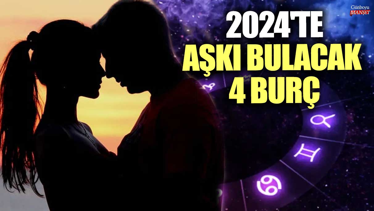 2024'te aşkı bulacak 4 burç