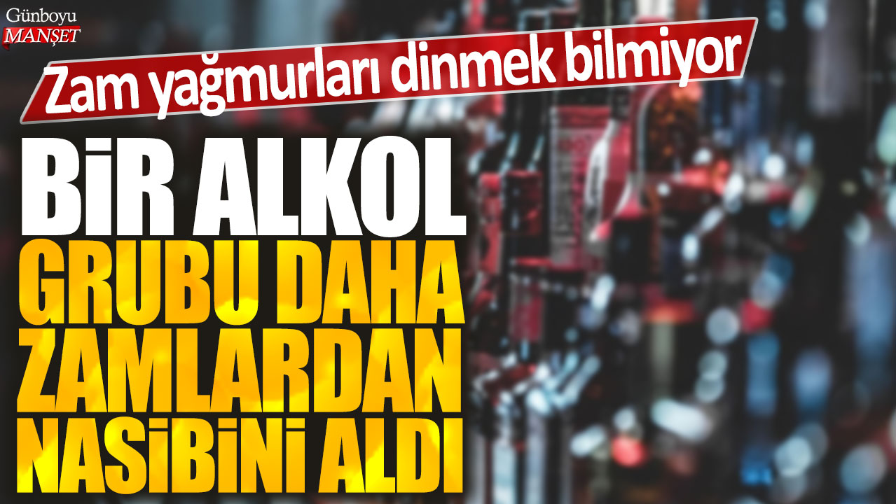 Bir alkol grubu daha zamlardan nasibini aldı: Zam yağmurları dinmek bilmiyor