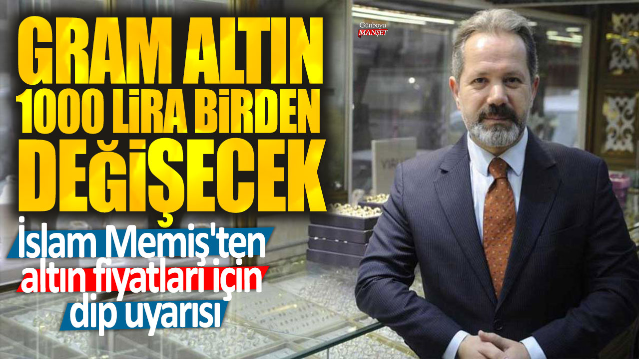 Gram altın 1000 lira birden değişecek! İslam Memiş'ten altın fiyatları için dip uyarısı