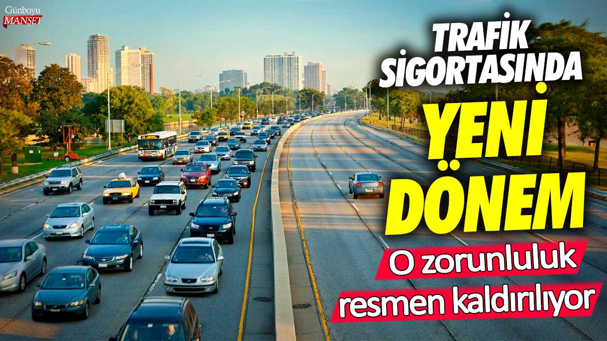 Trafik sigortasında yeni dönem başladı! O zorunluluk resmen kaldırılıyor