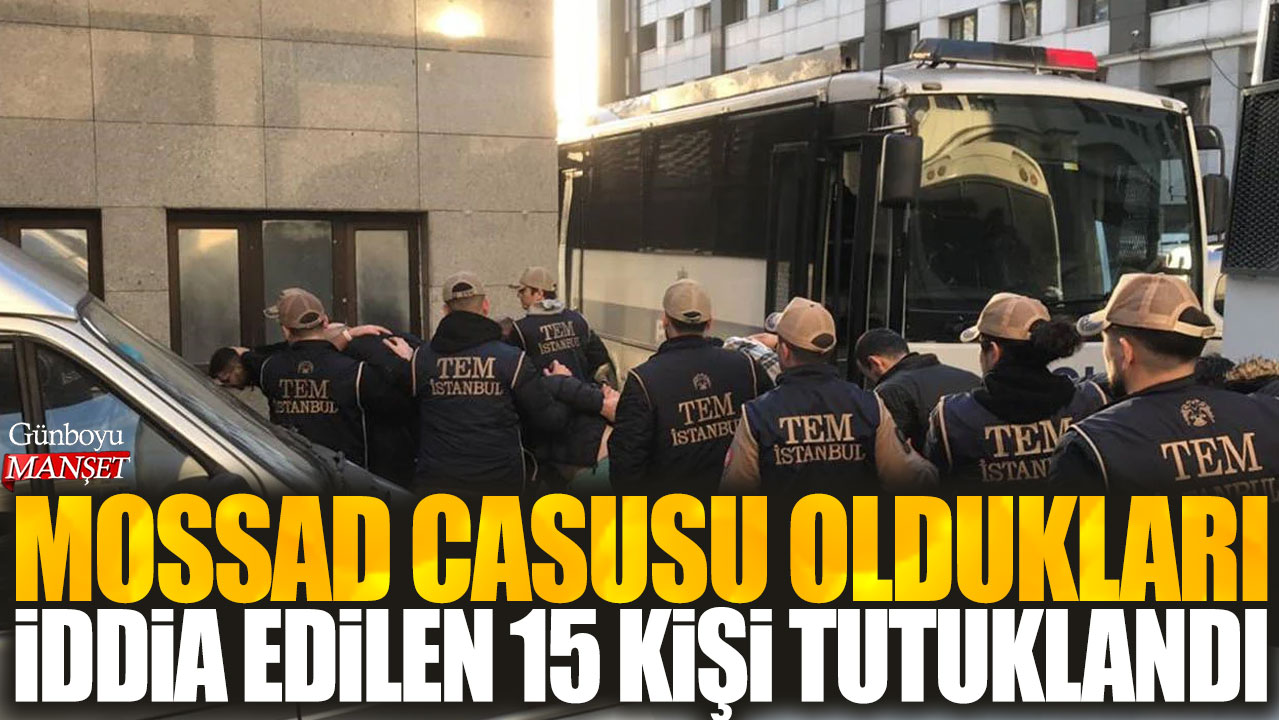 Mossad casusu oldukları iddia edilen 15 kişi tutuklandı