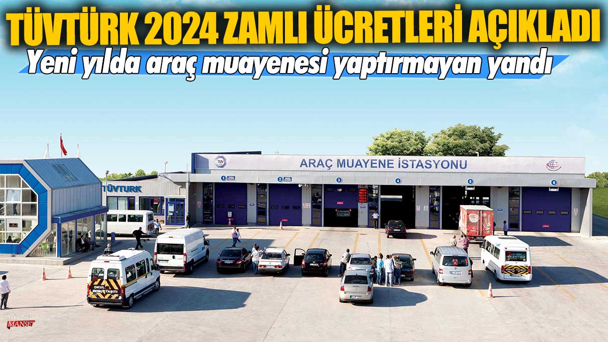 TÜVTÜRK 2024 zamlı ücretleri açıkladı: Yeni yılda araç muayenesi yaptırmayan yandı